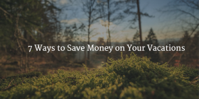 7 Ways to Save Money on Your Vacations
