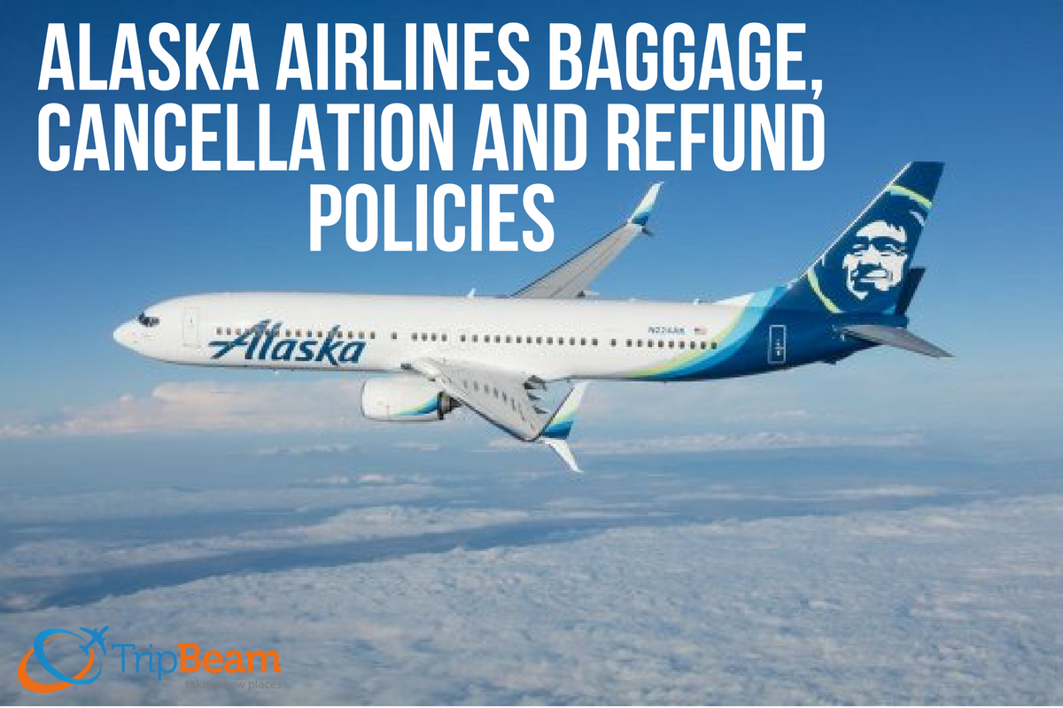 ALASKA AIRLINES BAGGAGE, CANCELLATION AND REFUND POLICIES