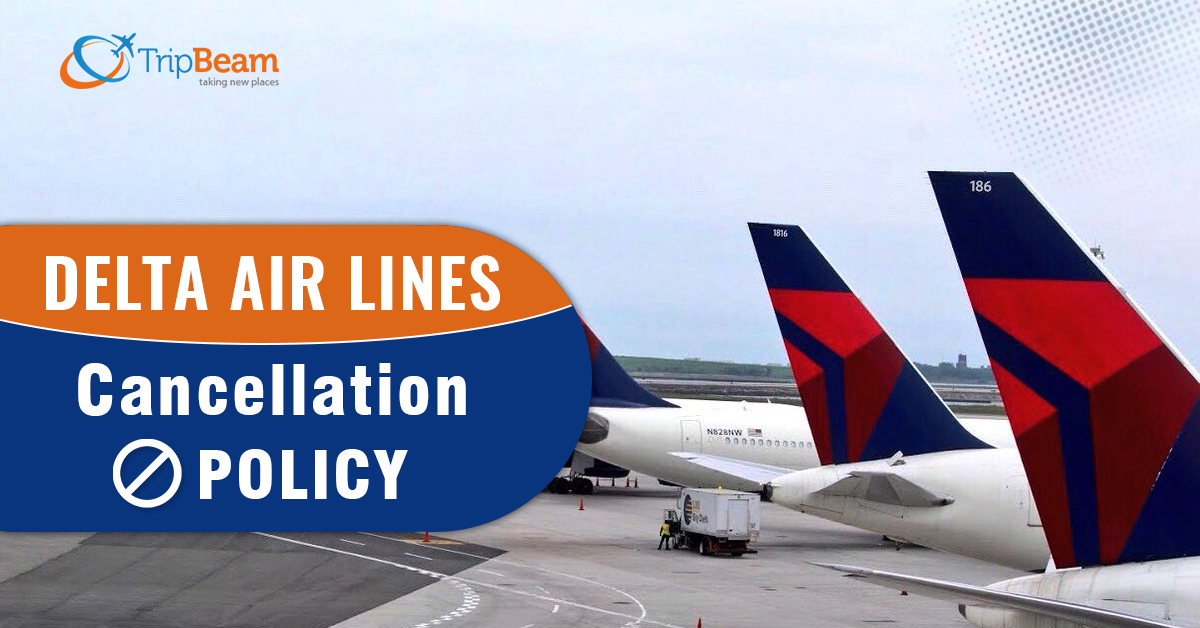 Delta Air Lines – All You Must Know About its Cancellation Policy!