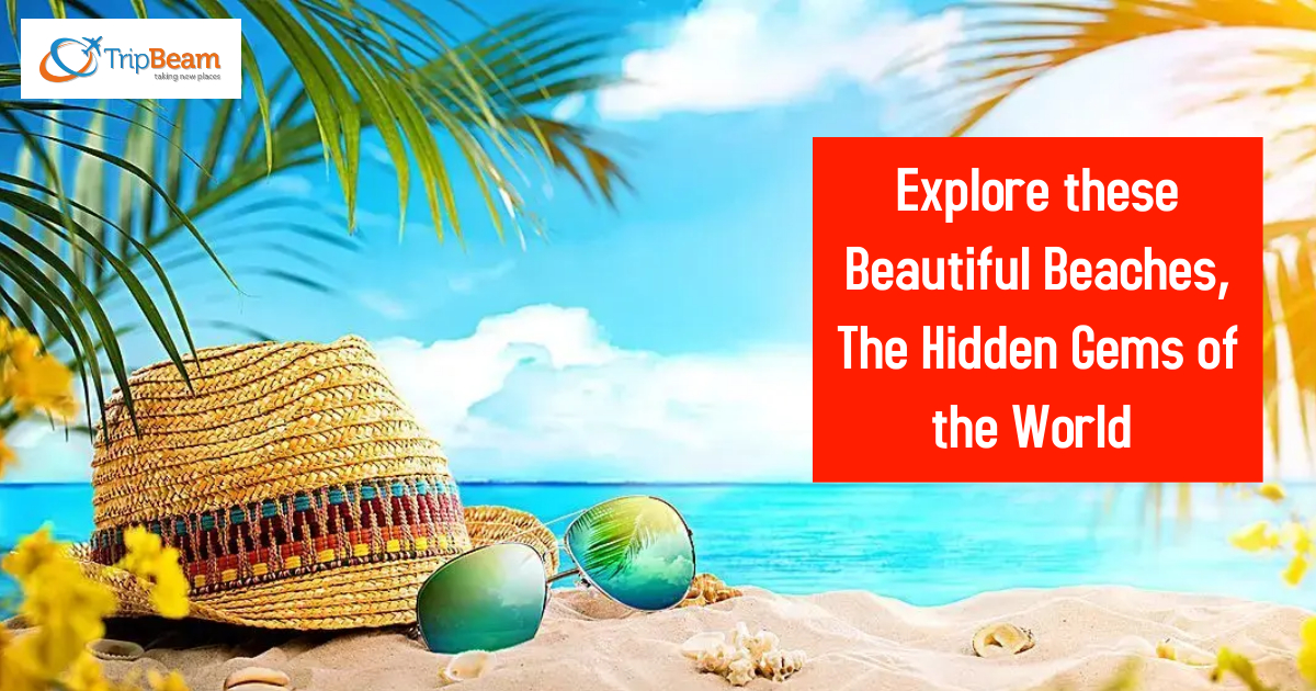 Explore these Beautiful Beaches The Hidden Gems of the World