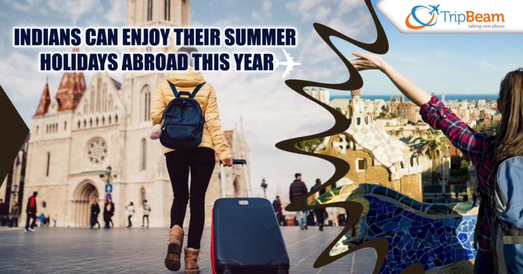 Indians can enjoy their summer holidays abroad this year
