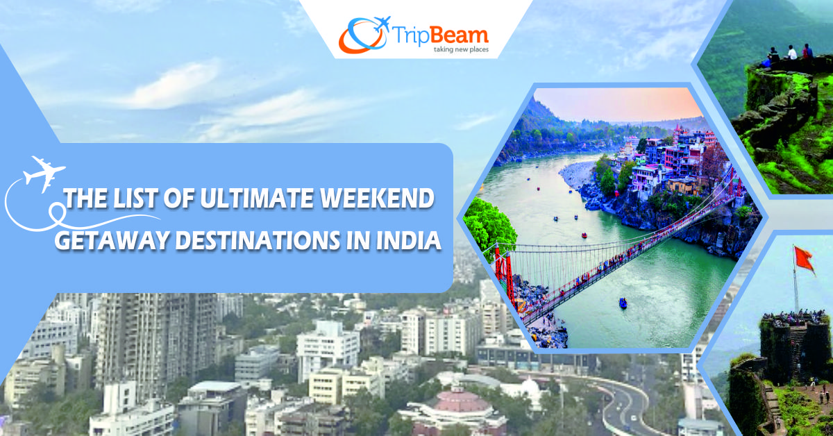 The List of Ultimate Weekend Getaway Destinations in India