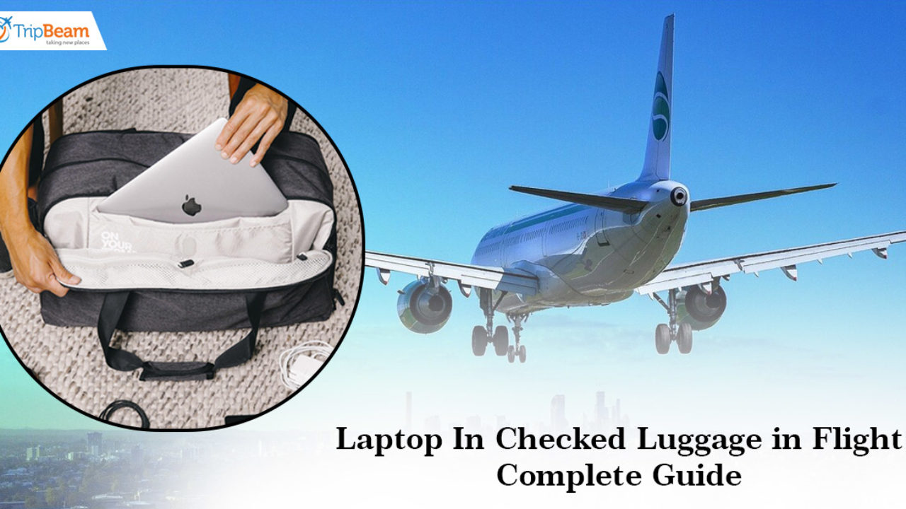 Laptop In Checked Luggage in Flight Complete Guide TripBeam Blog