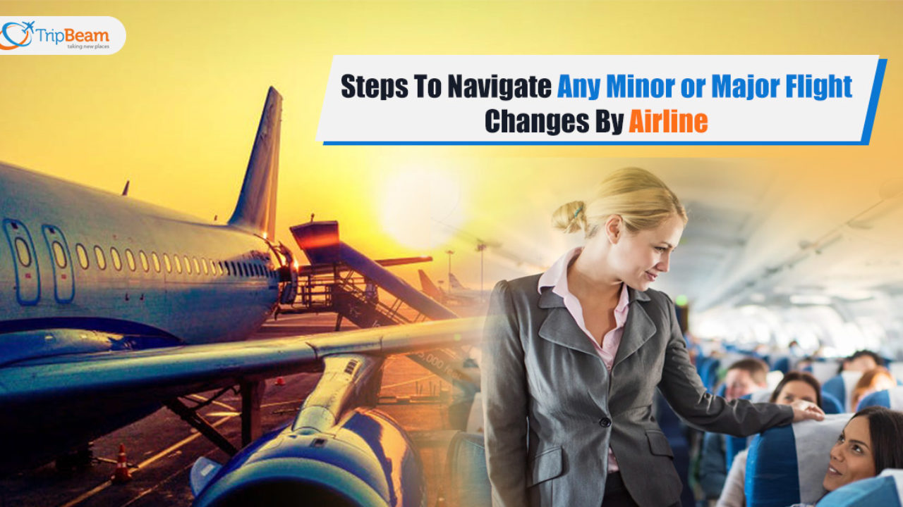 Steps To Navigate Any Minor or Major Flight Changes By Airline