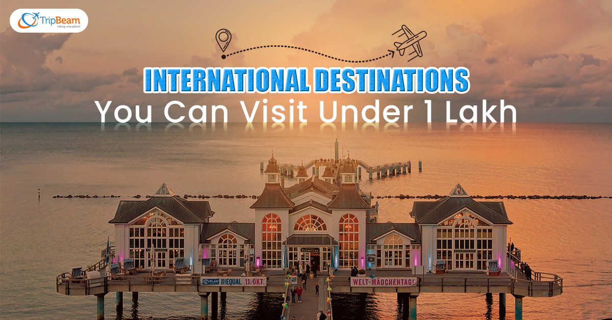 International Destinations You Can Visit Under 1 Lakh