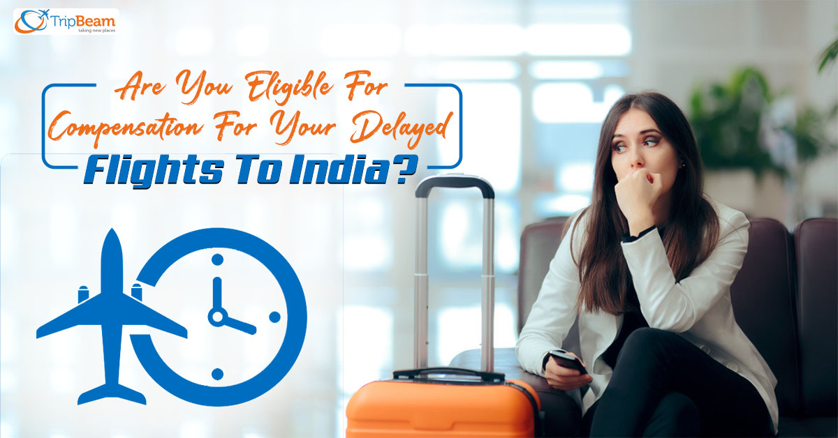 Are You Eligible For Compensation For Your Delayed Flights To India?