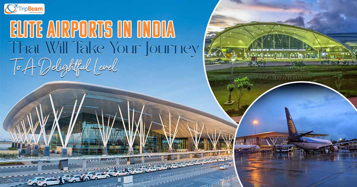 Elite Airports In India That Will Take Your Journey To A Delightful Level