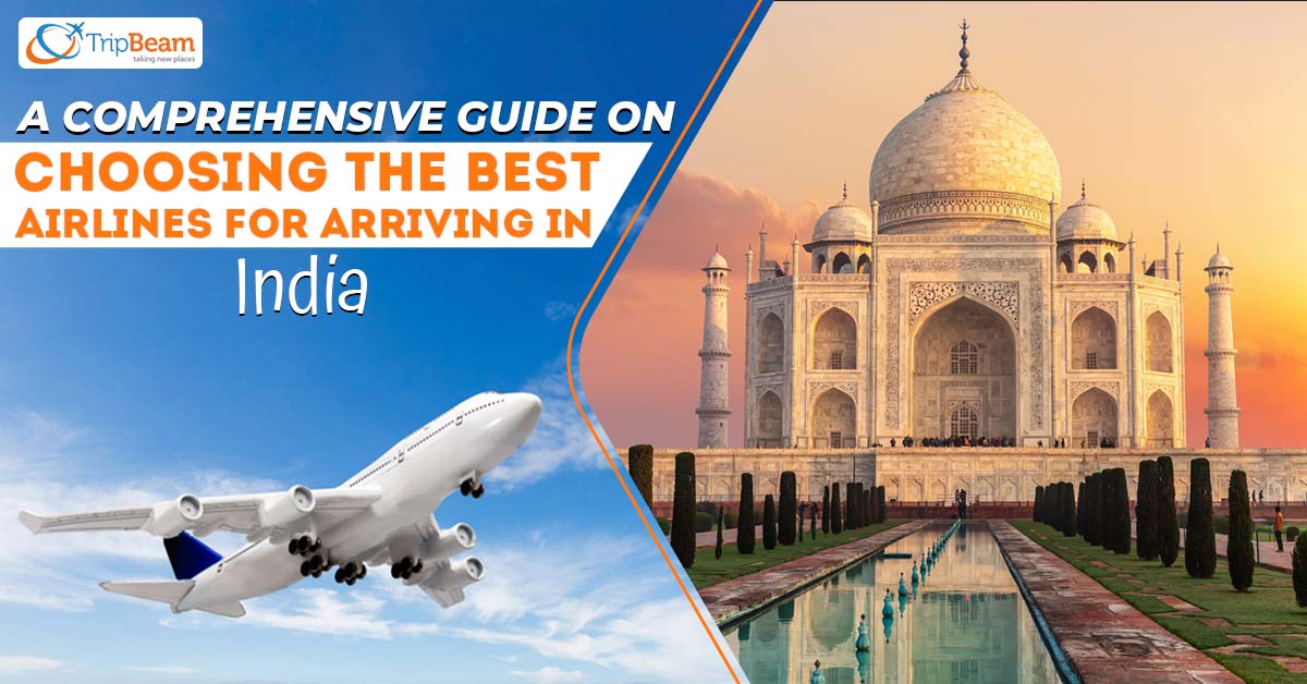 A Comprehensive Guide On Choosing The Best Airlines For Arriving In India