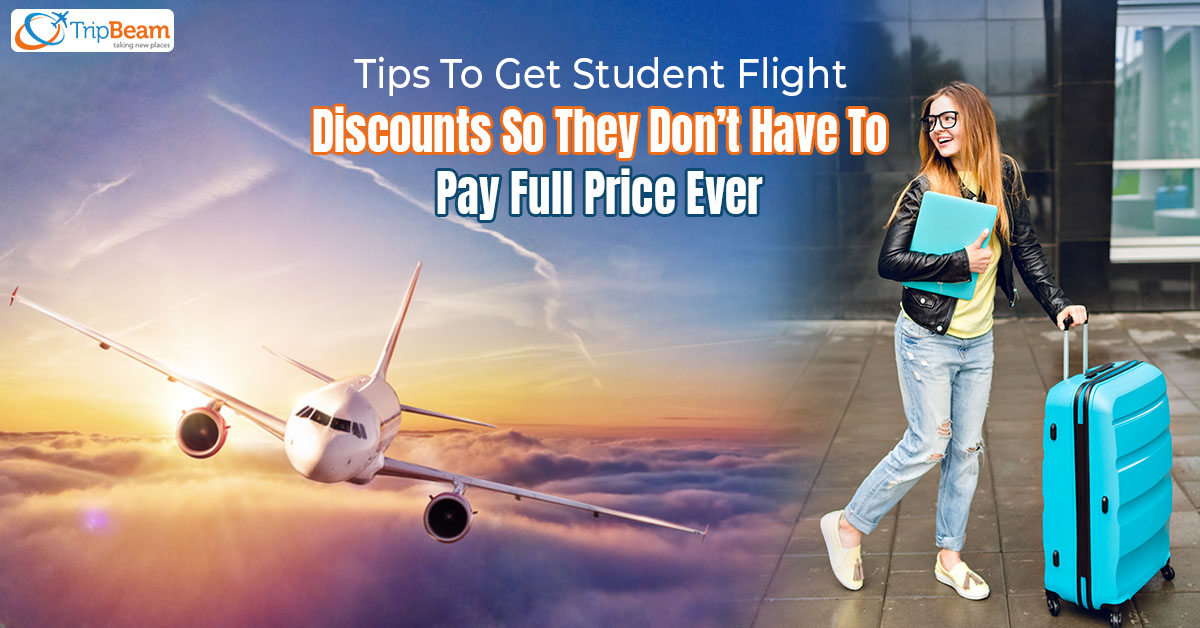Tips To Get Student Flight Discounts So They Don’t Have To Pay Full Price Ever