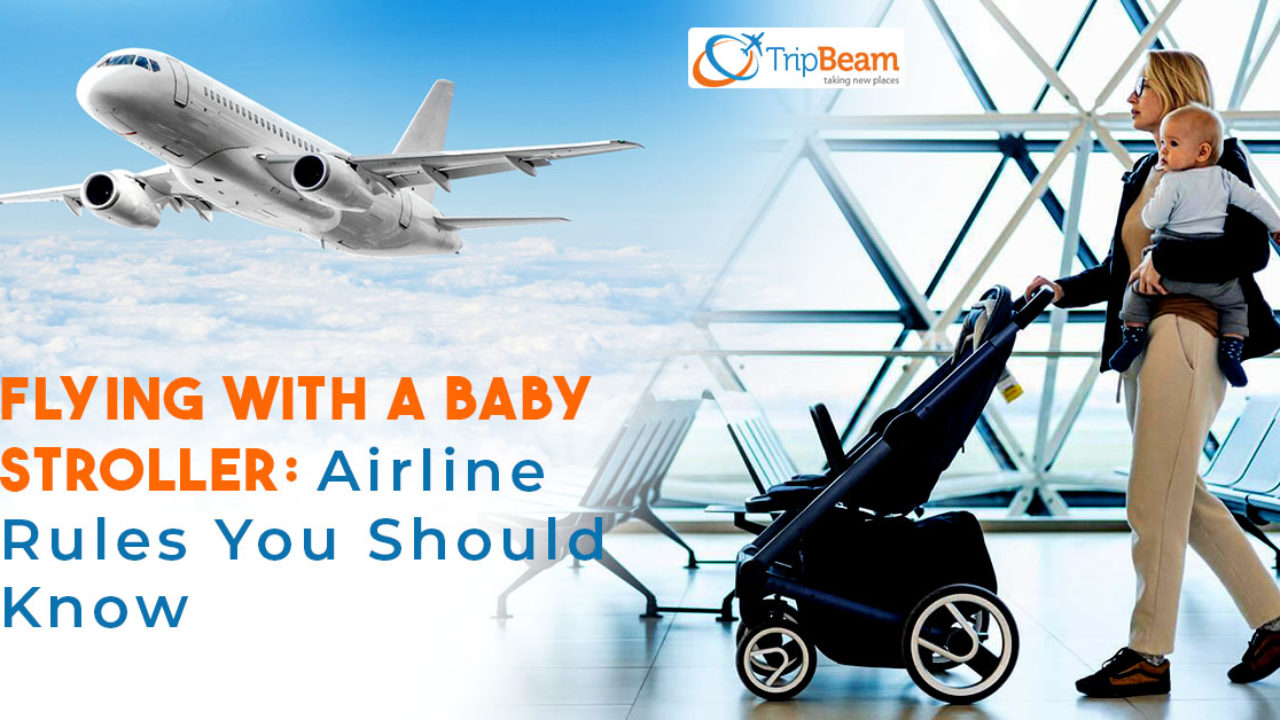 Flying With A Baby Stroller Airline Rules You Should Know