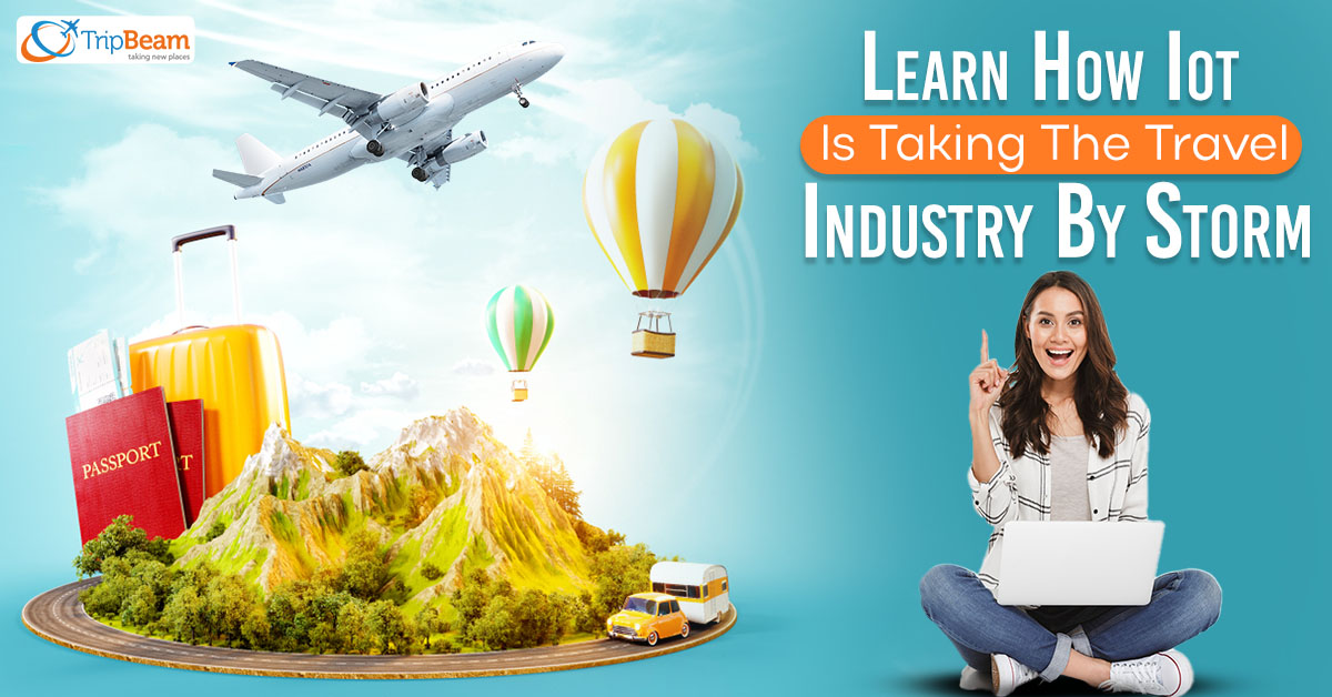 Learn How Iot Is Taking The Travel Industry By Storm