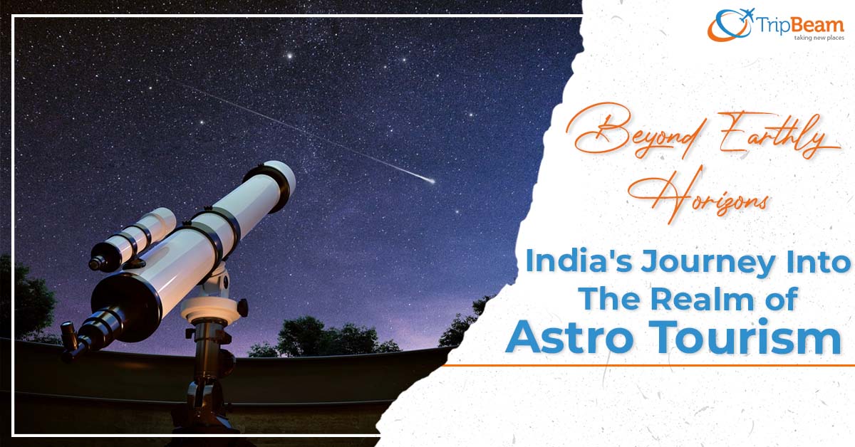 Beyond Earthly Horizons India's Journey into the Realm of Astro Tourism