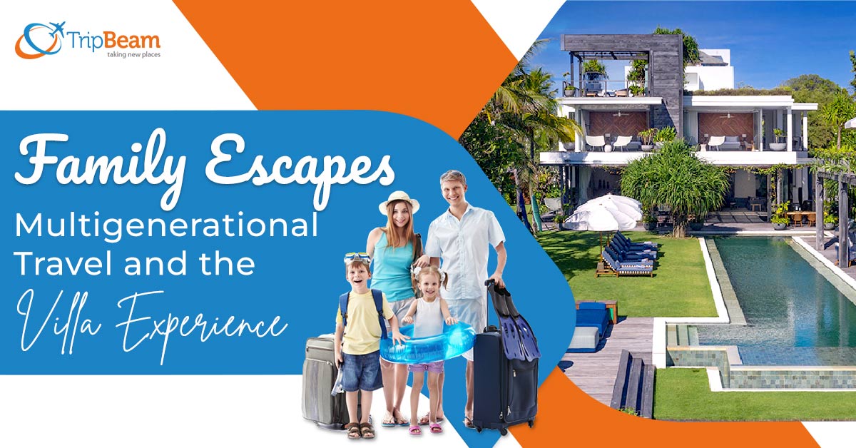 Family Escapes Multigenerational Travel and the Villa Experience