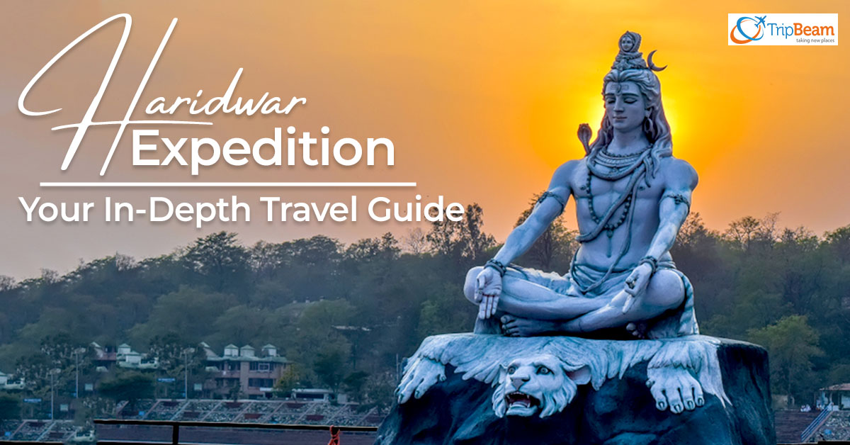 Haridwar Expedition Your In Depth Travel Guide