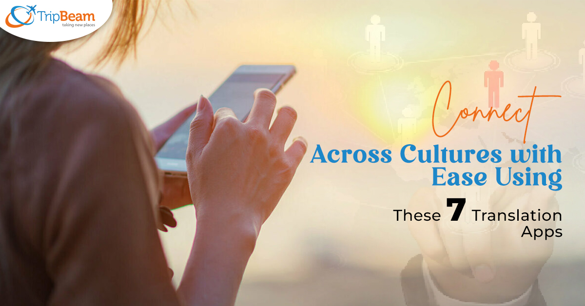 Connect Across Cultures with Ease Using These 7 Translation Apps