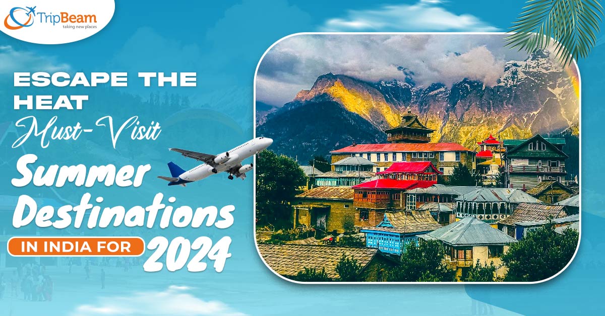 Escape the Heat Must Visit Summer Destinations in India for 2024