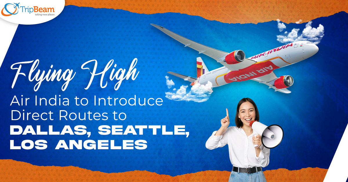 Flying High Air India to Introduce Direct Routes to Dallas Seattle Los Angeles
