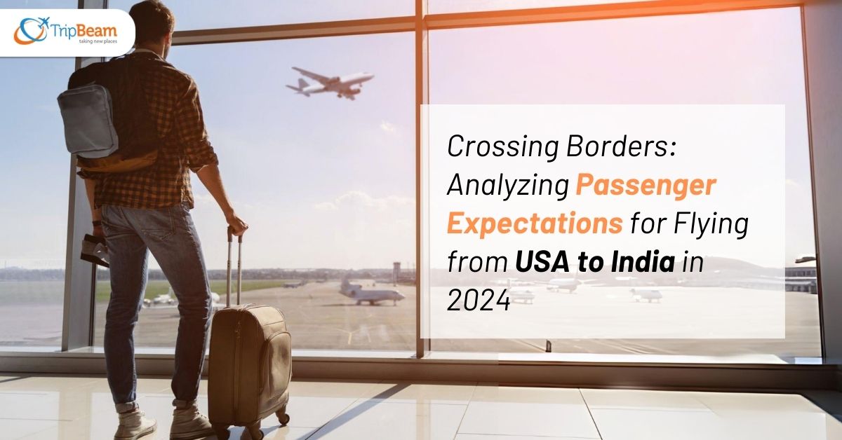 Crossing Borders Analyzing Passenger Expectations for Flying from USA to India in 2024 tripbeam com