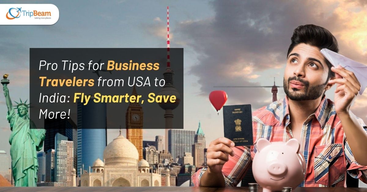 Pro Tips for Business Travelers from USA to India Fly Smarter Save More! Tripbeam com