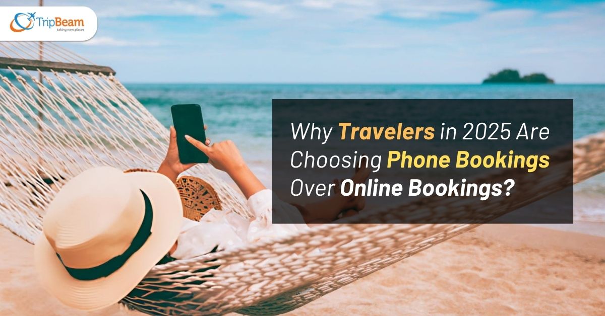 Why Travelers in 2025 Are Choosing Phone Bookings Over Online Bookings Tripbeam com