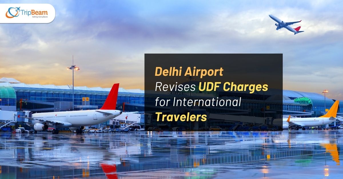 Delhi Airport Revises UDF Charges for International Travelers Tripbeam com