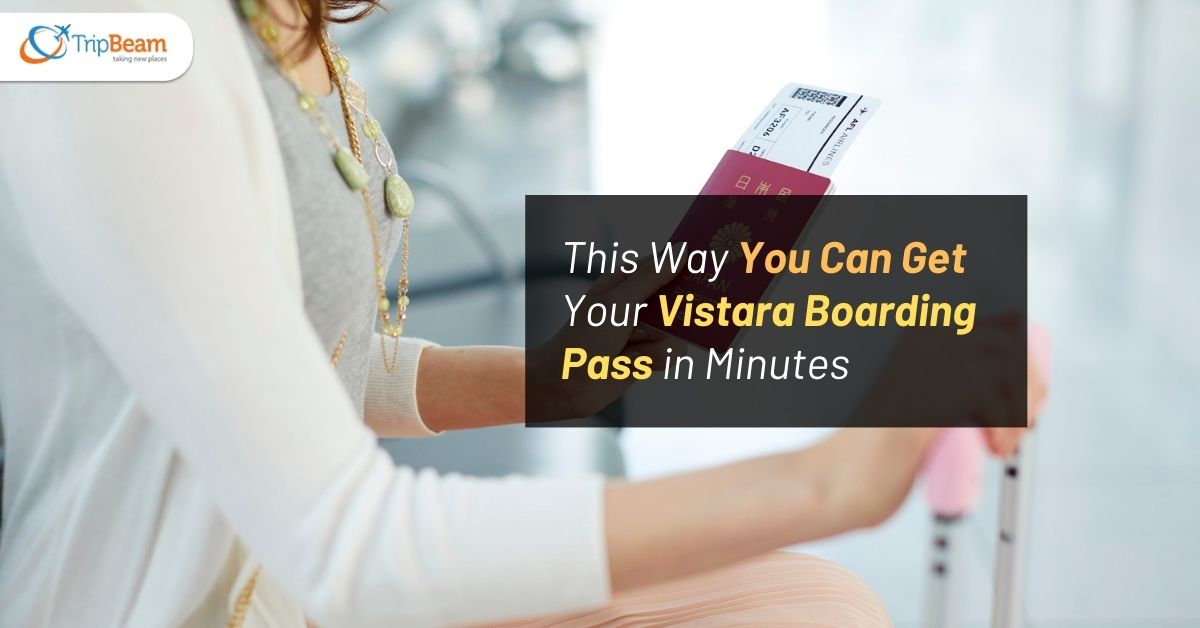 This Way You Can Get Your Vistara Boarding Pass in Minutes tripbeam com