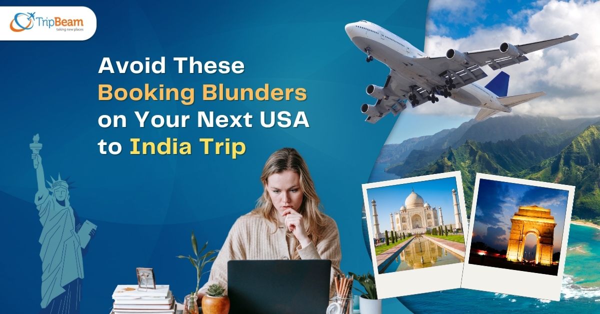 Avoid These Booking Blunders on Your Next USA to India Trip Tripbeam com