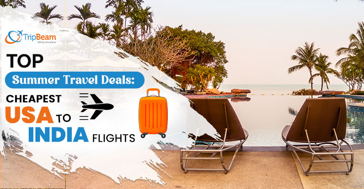Top Summer Travel Deals: Cheapest USA To India Flights