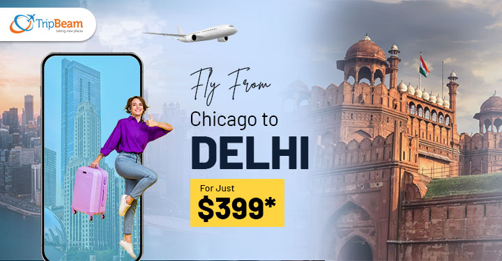 Fly from Chicago to Delhi for Just $399 – Book Cheap Flight Tickets on Tripbeam Now!